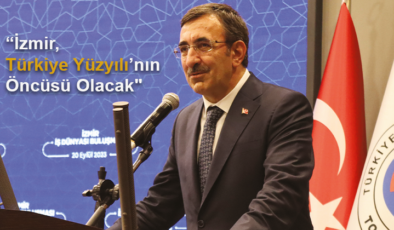 Cumhurbaşkanı Yardımcısı Yılmaz: “İzmir, Türkiye Yüzyılı’nın Öncüsü Olacak”