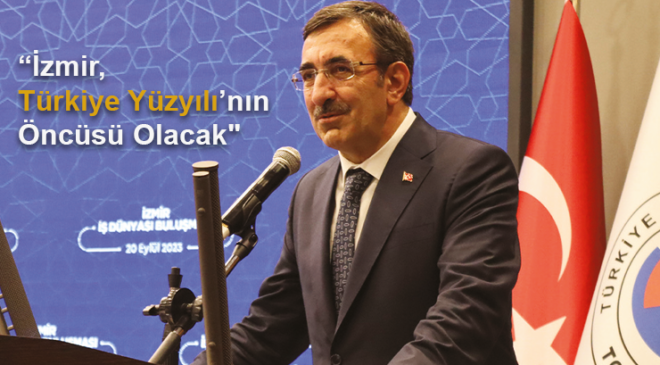 Cumhurbaşkanı Yardımcısı Yılmaz: “İzmir, Türkiye Yüzyılı’nın Öncüsü Olacak”