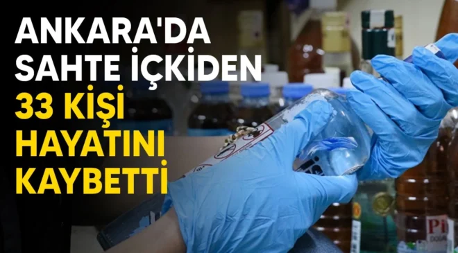 Ankara Valisi Şahin, kentte sahte içkiden 33 kişinin hayatını kaybettiğini açıkladı