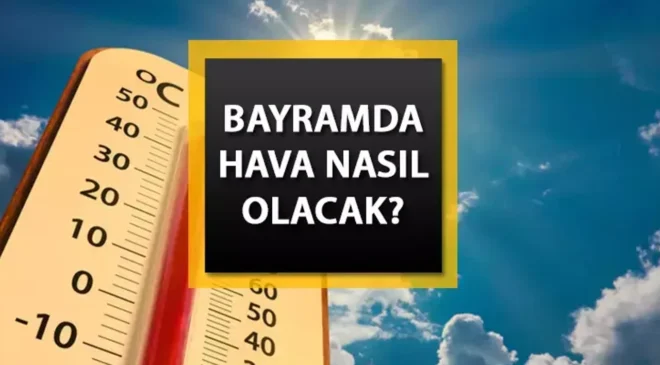 Kurban Bayramı’nda sıcaklıklar mevsim normallerinin üzerinde olacak