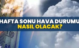 Hafta sonu hava nasıl olacak?