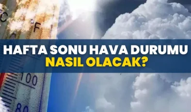 Hafta sonu hava nasıl olacak?