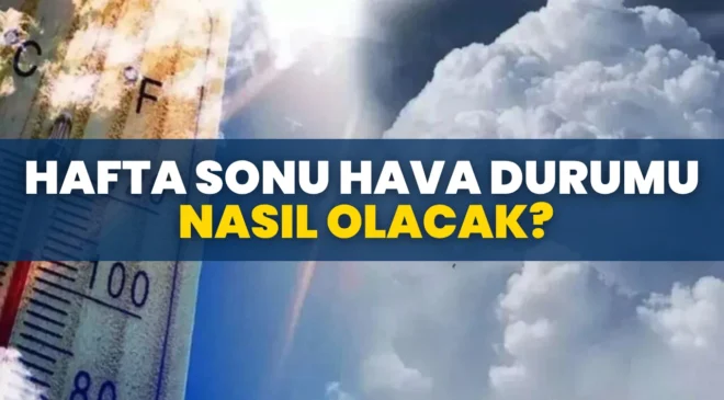 Hafta sonu hava nasıl olacak?
