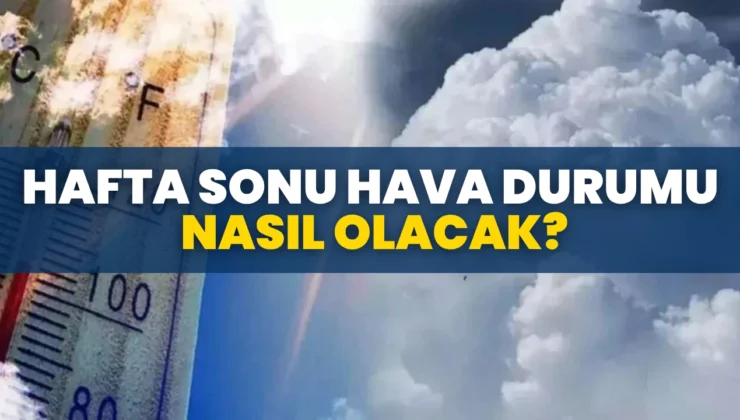 Hafta sonu hava nasıl olacak?