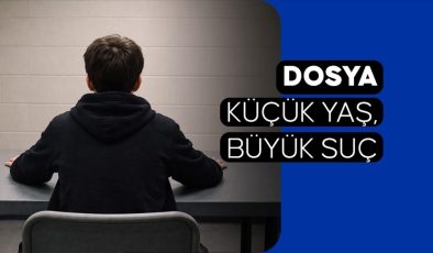 DOSYA: Küçük Yaş, Büyük Suç